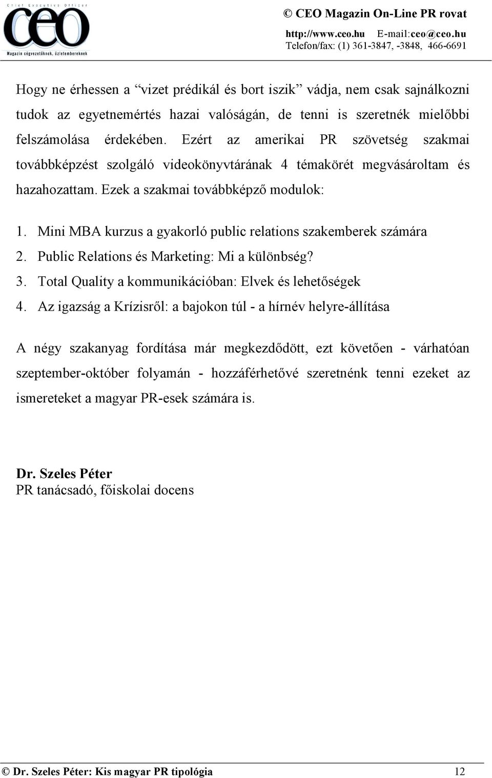 Mini MBA kurzus a gyakorló public relations szakemberek számára 2. Public Relations és Marketing: Mi a különbség? 3. Total Quality a kommunikációban: Elvek és lehetőségek 4.