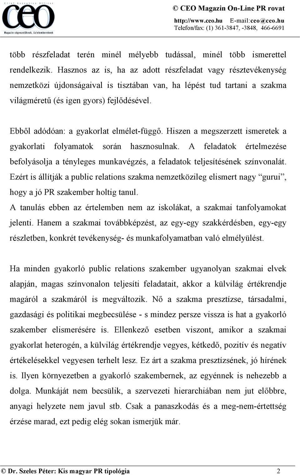 Ebből adódóan: a gyakorlat elmélet-függő. Hiszen a megszerzett ismeretek a gyakorlati folyamatok során hasznosulnak.