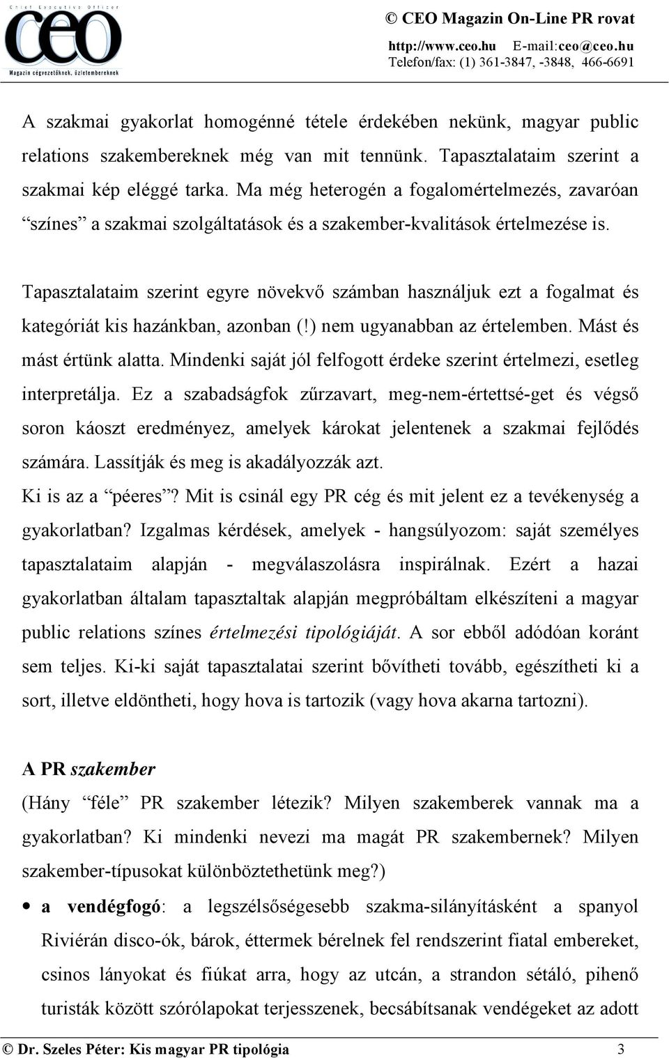 Tapasztalataim szerint egyre növekvő számban használjuk ezt a fogalmat és kategóriát kis hazánkban, azonban (!) nem ugyanabban az értelemben. Mást és mást értünk alatta.