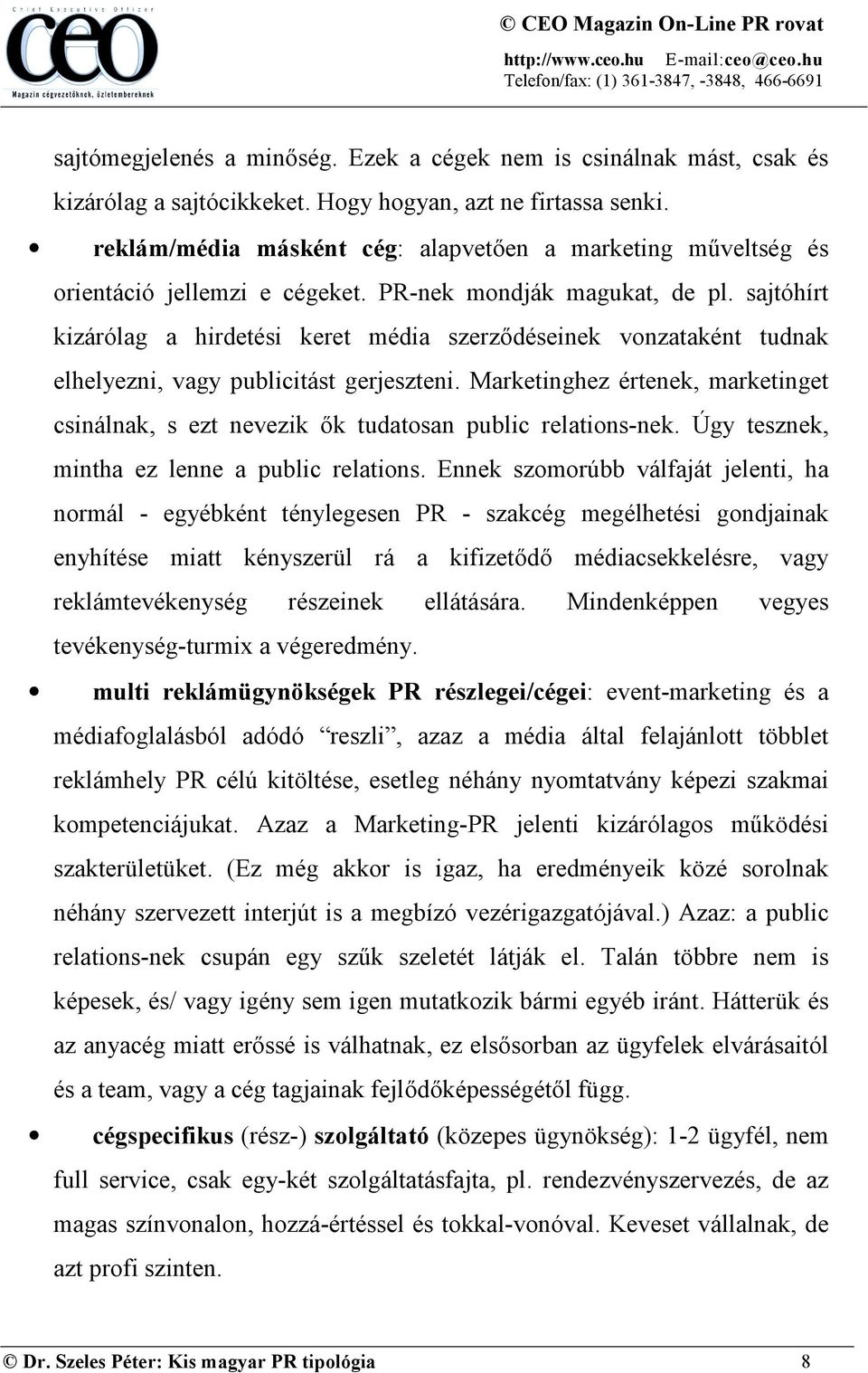 sajtóhírt kizárólag a hirdetési keret média szerződéseinek vonzataként tudnak elhelyezni, vagy publicitást gerjeszteni.