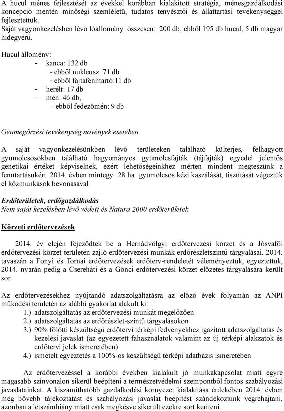 Hucul állomény: - kanca: 132 db - ebből nukleusz: 71 db - ebből fajtafenntartó:11 db - herélt: 17 db - mén: 46 db, - ebből fedezőmén: 9 db Génmegőrzési tevékenység növények esetében A saját