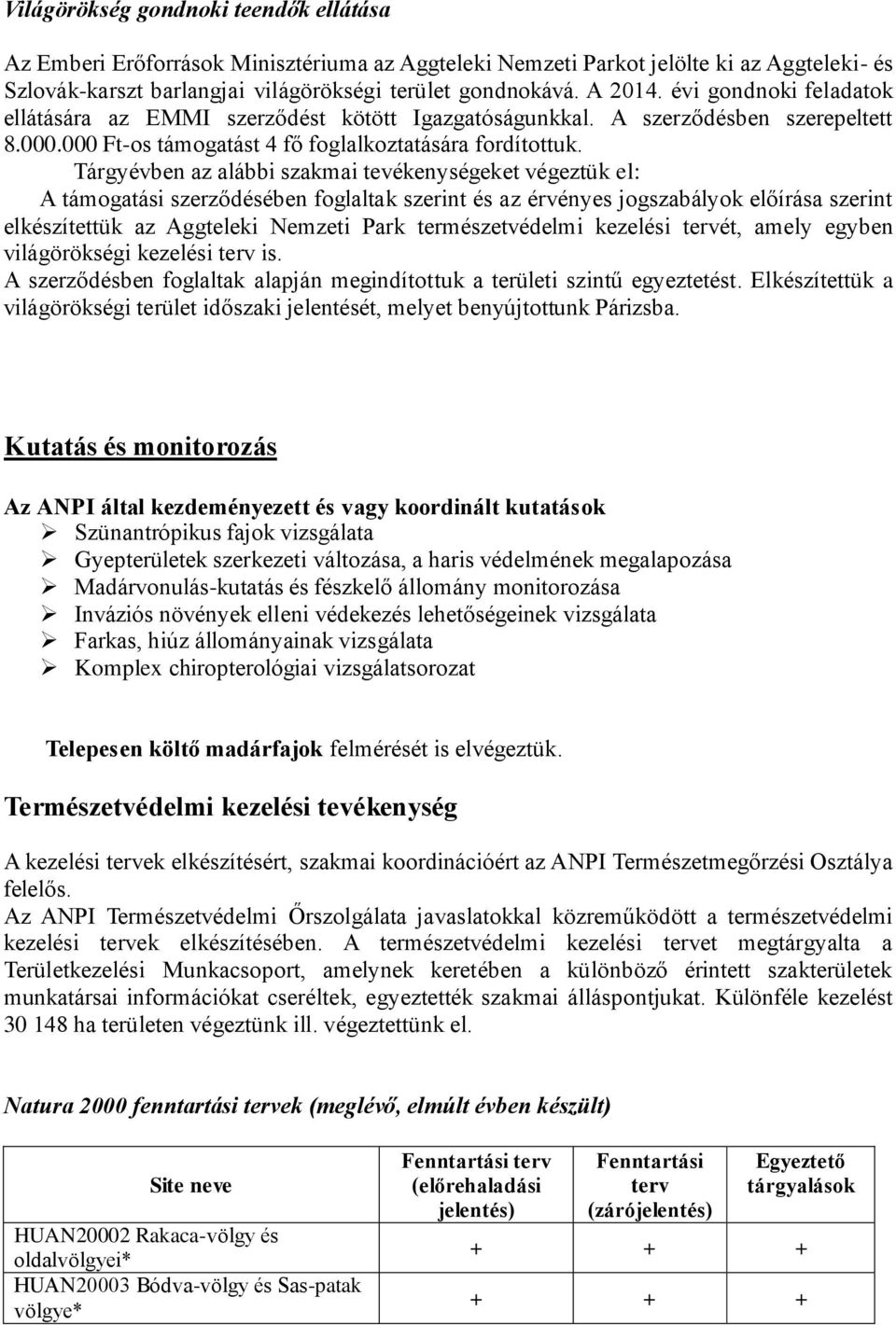 Tárgyévben az alábbi szakmai tevékenységeket végeztük el: A támogatási szerződésében foglaltak szerint és az érvényes jogszabályok előírása szerint elkészítettük az Aggteleki Nemzeti Park