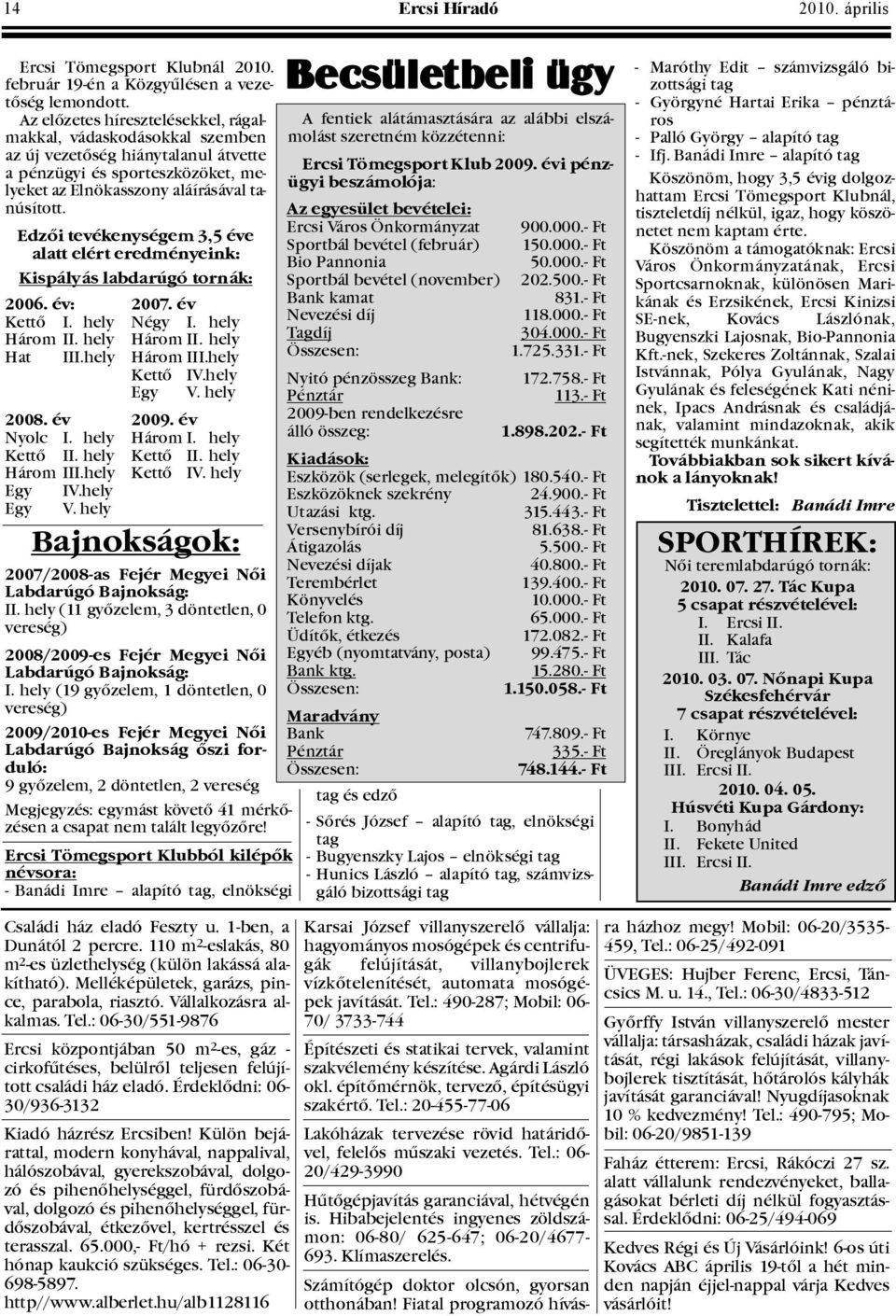 Edzõi tevékenységem 3,5 éve alatt elért eredményeink: Kispályás labdarúgó tornák: 2006. év: 2007. év Kettõ I. hely Négy I. hely Három II. hely Három II. hely Hat III.hely Három III.hely Kettõ IV.