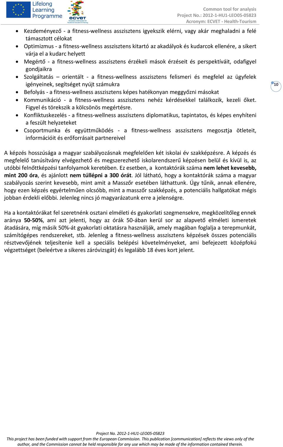 felismeri és megfelel az ügyfelek igényeinek, segítséget nyújt számukra Befolyás - a fitness-wellness asszisztens képes hatékonyan meggyőzni másokat Kommunikáció - a fitness-wellness asszisztens