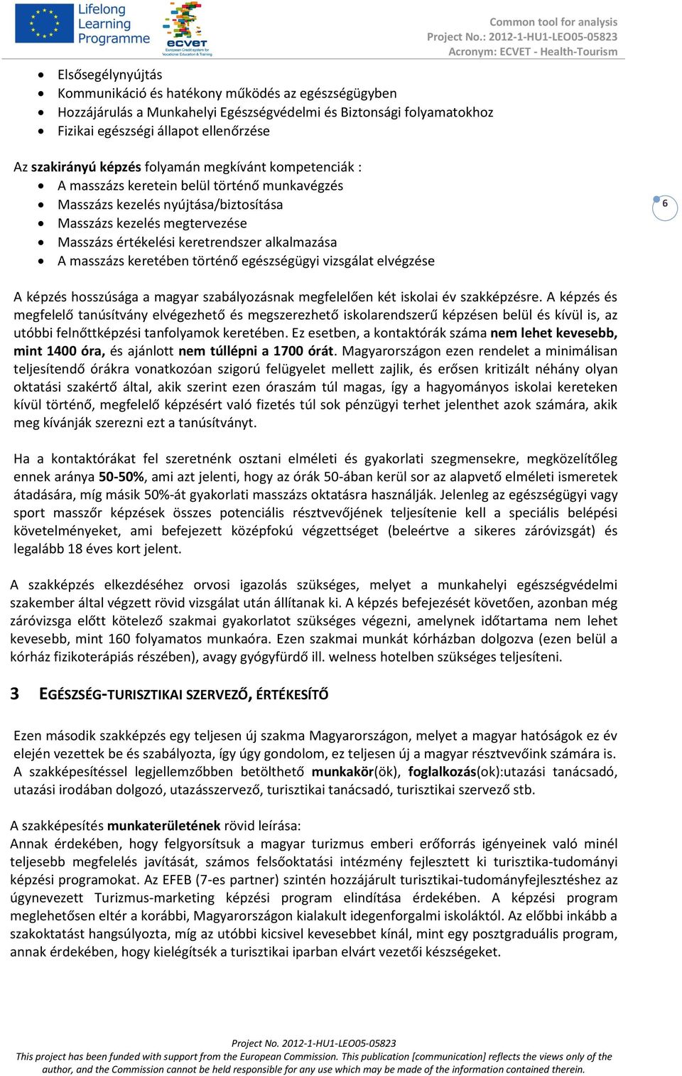 keretrendszer alkalmazása A masszázs keretében történő egészségügyi vizsgálat elvégzése 6 A képzés hosszúsága a magyar szabályozásnak megfelelően két iskolai év szakképzésre.