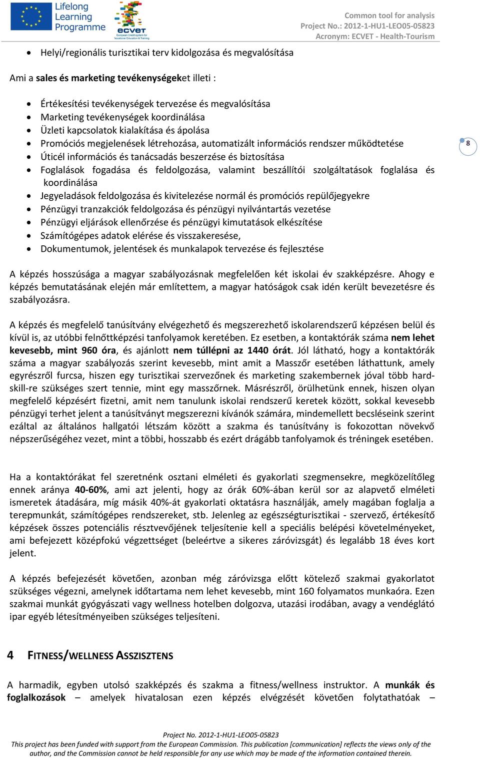 beszerzése és biztosítása Foglalások fogadása és feldolgozása, valamint beszállítói szolgáltatások foglalása és koordinálása Jegyeladások feldolgozása és kivitelezése normál és promóciós