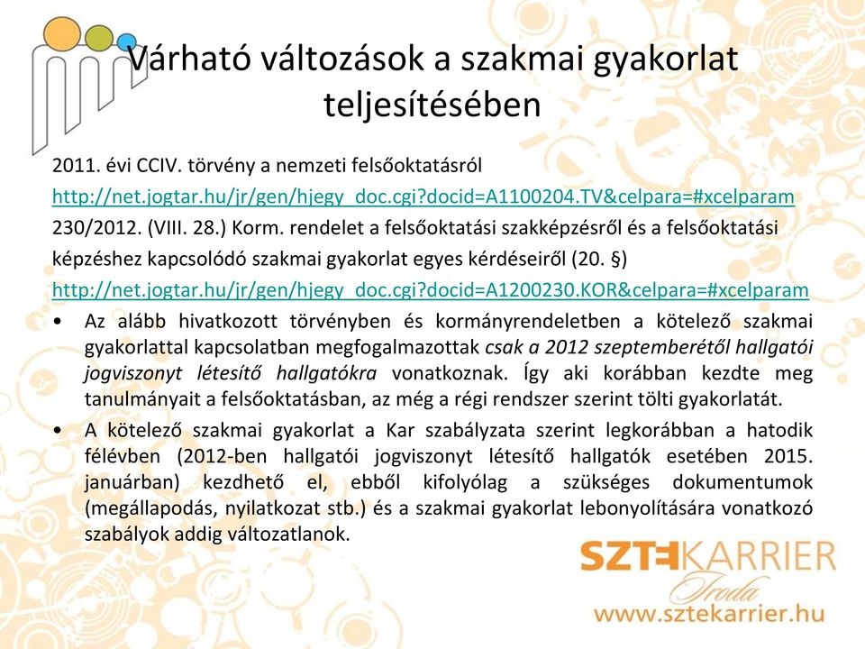 kor&celpara=#xcelparam Az alább hivatkozott törvényben és kormányrendeletben a kötelező szakmai gyakorlattal kapcsolatban megfogalmazottak csak a 2012 szeptemberétől hallgatói jogviszonyt létesítő