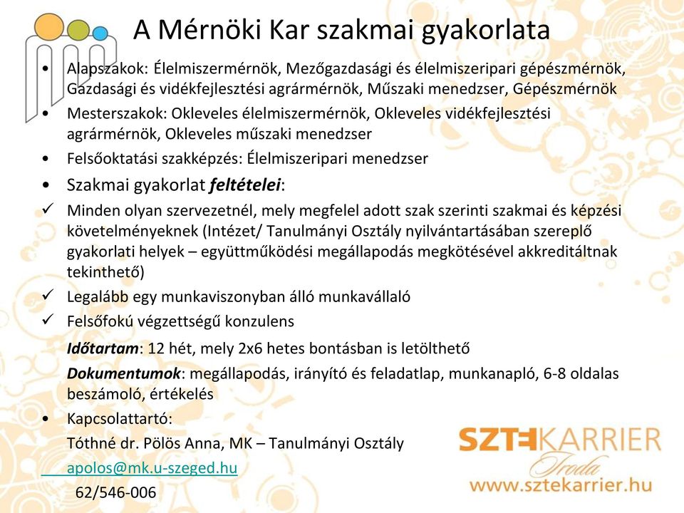 szervezetnél, mely megfelel adott szak szerinti szakmai és képzési követelményeknek (Intézet/ Tanulmányi Osztály nyilvántartásában szereplő gyakorlati helyek együttműködési megállapodás megkötésével