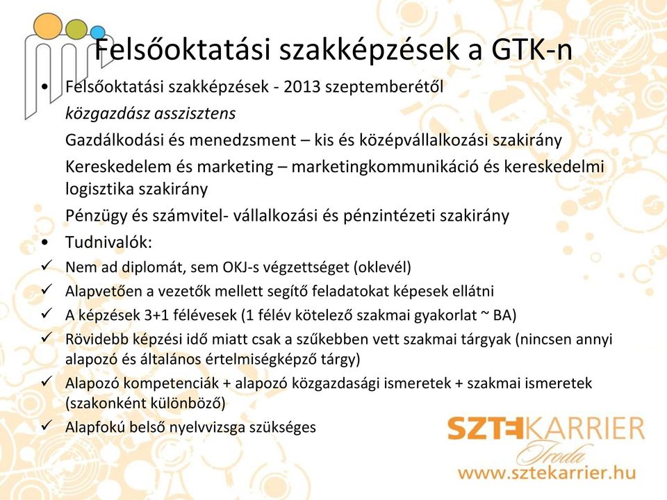 Alapvetően a vezetők mellett segítő feladatokat képesek ellátni A képzések 3+1 félévesek (1 félév kötelező szakmai gyakorlat ~ BA) Rövidebb képzési idő miatt csak a szűkebben vett szakmai