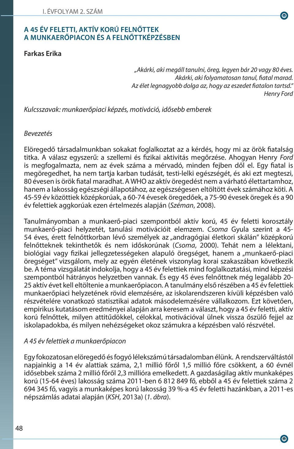 Henry Ford Bevezetés Elöregedő társadalmunkban sokakat foglalkoztat az a kérdés, hogy mi az örök fiatalság titka. A válasz egyszerű: a szellemi és fizikai aktivitás megőrzése.