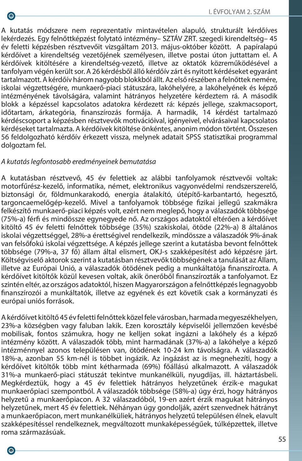 A kérdőívek kitöltésére a kirendeltség-vezető, illetve az oktatók közreműködésével a tanfolyam végén került sor. A 26 kérdésből álló kérdőív zárt és nyitott kérdéseket egyaránt tartalmazott.