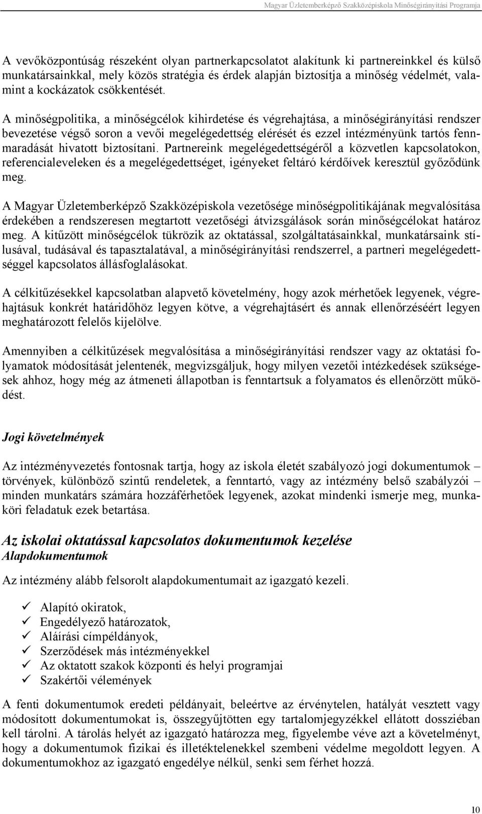 A minőségpolitika, a minőségcélok kihirdetése és végrehajtása, a minőségirányítási rendszer bevezetése végső soron a vevői megelégedettség elérését és ezzel intézményünk tartós fennmaradását hivatott