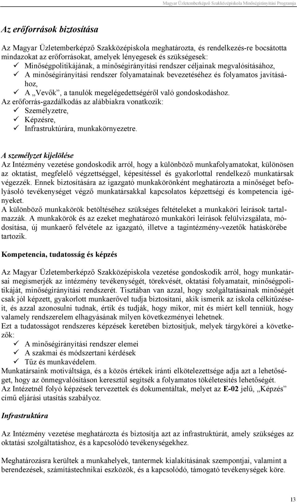 Az erőforrás-gazdálkodás az alábbiakra vonatkozik: Személyzetre, Képzésre, Infrastruktúrára, munkakörnyezetre.