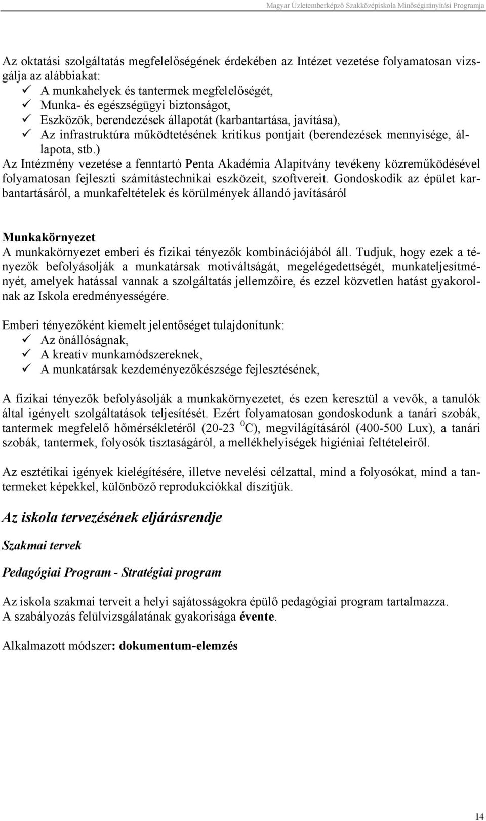 ) Az Intézmény vezetése a fenntartó Penta Akadémia Alapítvány tevékeny közreműködésével folyamatosan fejleszti számítástechnikai eszközeit, szoftvereit.