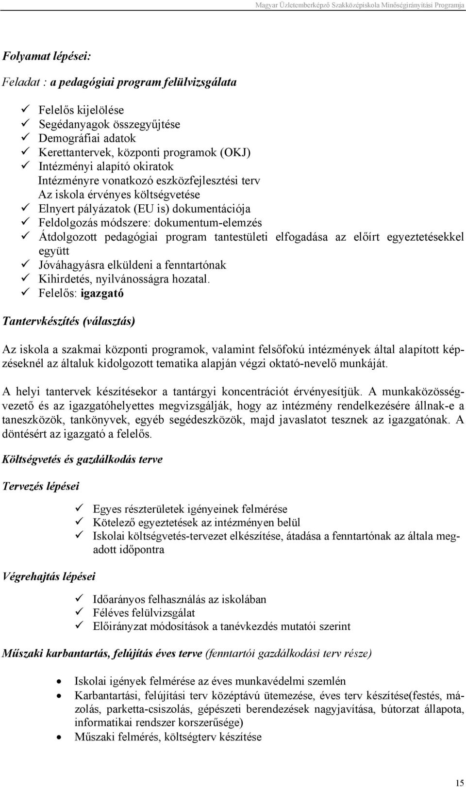 tantestületi elfogadása az előírt egyeztetésekkel együtt Jóváhagyásra elküldeni a fenntartónak Kihirdetés, nyilvánosságra hozatal.