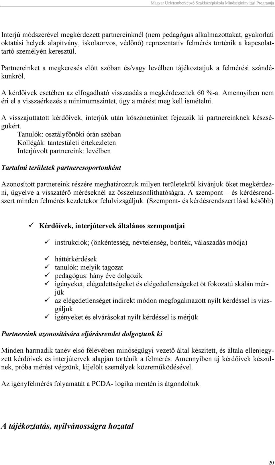 Amennyiben nem éri el a visszaérkezés a minimumszintet, úgy a mérést meg kell ismételni. A visszajuttatott kérdőívek, interjúk után köszönetünket fejezzük ki partnereinknek készségükért.