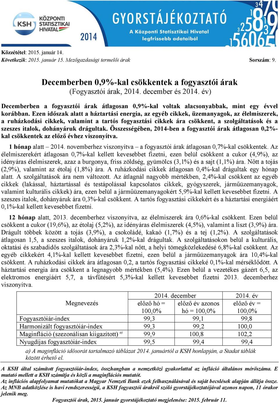 Ezen időszak alatt a háztartási energia, az egyéb, üzemanyagok, az élelmiszerek, a ruházkodási, valamint a tartós fogyasztási ára csökkent, a szolgáltatások és a szeszes italok, dohányáruk drágultak.