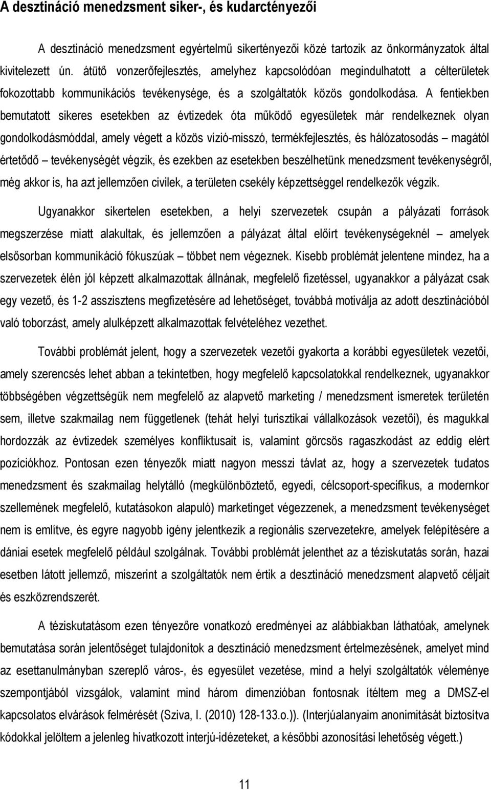 A fentiekben bemutatott sikeres esetekben az évtizedek óta mőködı egyesületek már rendelkeznek olyan gondolkodásmóddal, amely végett a közös vízió-misszó, termékfejlesztés, és hálózatosodás magától