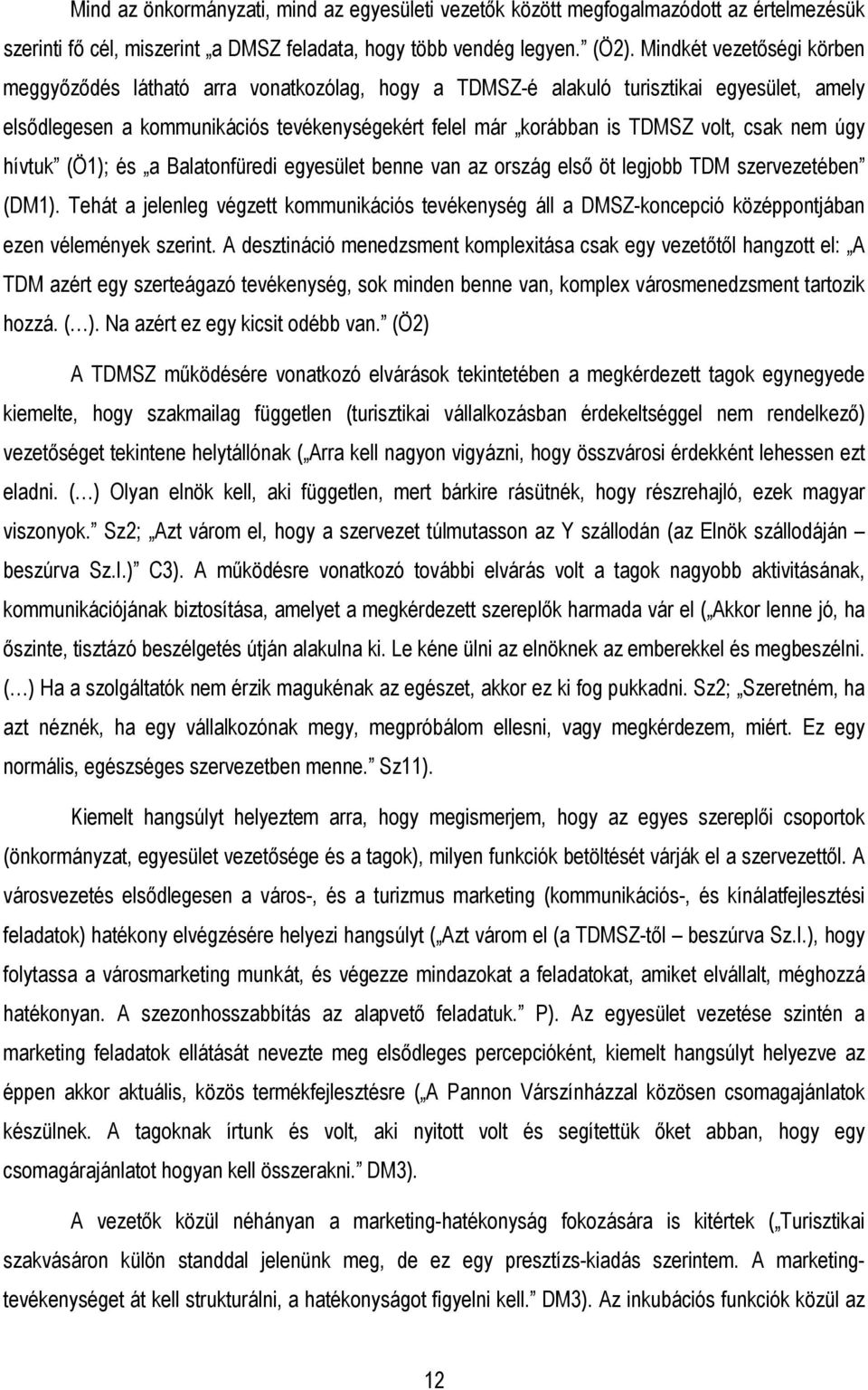 csak nem úgy hívtuk (Ö1); és a Balatonfüredi egyesület benne van az ország elsı öt legjobb TDM szervezetében (DM1).