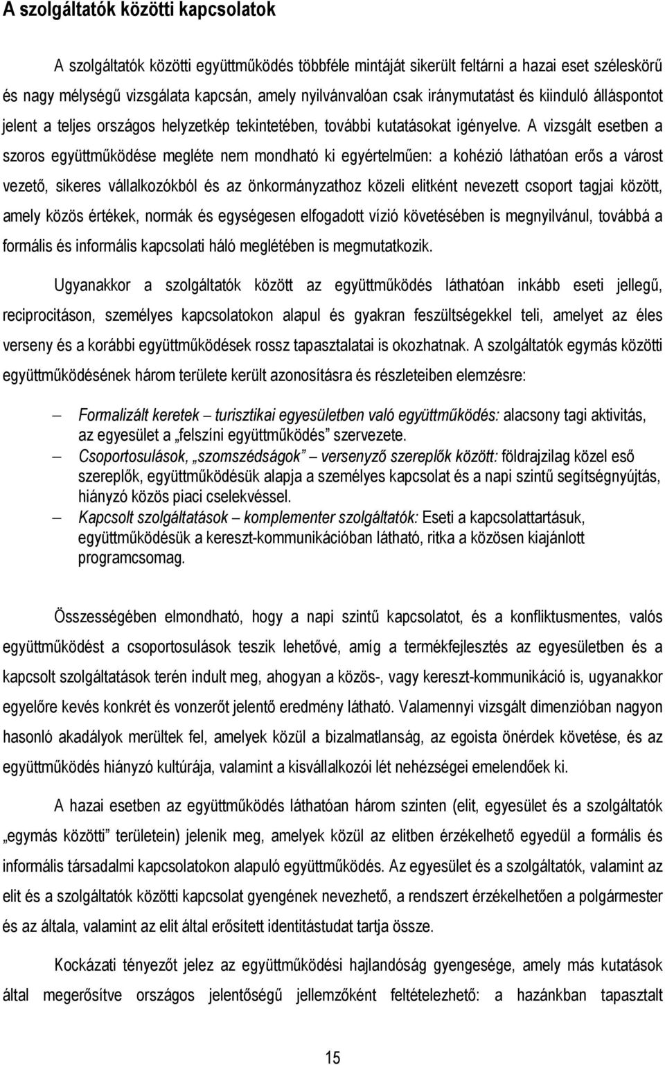 A vizsgált esetben a szoros együttmőködése megléte nem mondható ki egyértelmően: a kohézió láthatóan erıs a várost vezetı, sikeres vállalkozókból és az önkormányzathoz közeli elitként nevezett