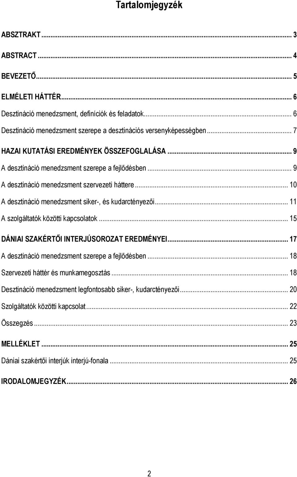 .. 10 A desztináció menedzsment siker-, és kudarctényezıi... 11 A szolgáltatók közötti kapcsolatok... 15 DÁNIAI SZAKÉRTİI INTERJÚSOROZAT EREDMÉNYEI... 17 A desztináció menedzsment szerepe a fejlıdésben.