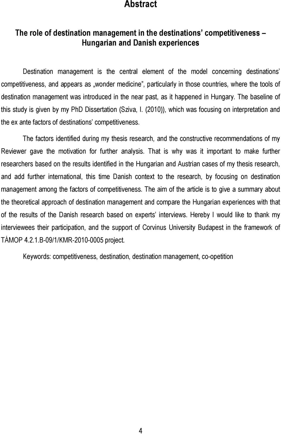 The baseline of this study is given by my PhD Dissertation (Sziva, I. (2010)), which was focusing on interpretation and the ex ante factors of destinations competitiveness.