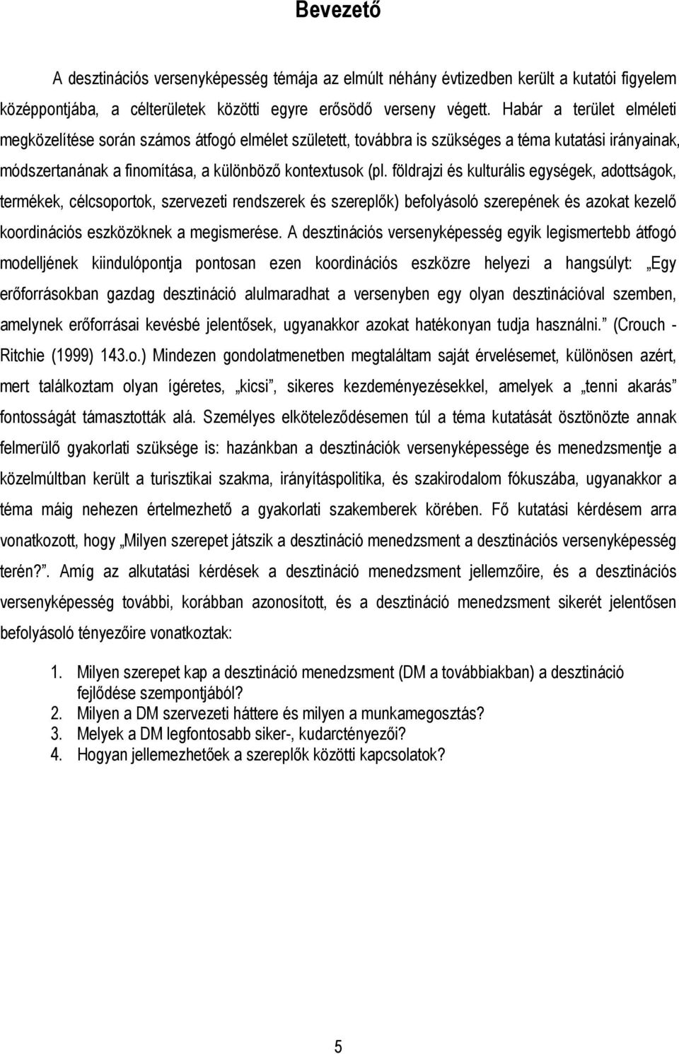 földrajzi és kulturális egységek, adottságok, termékek, célcsoportok, szervezeti rendszerek és szereplık) befolyásoló szerepének és azokat kezelı koordinációs eszközöknek a megismerése.