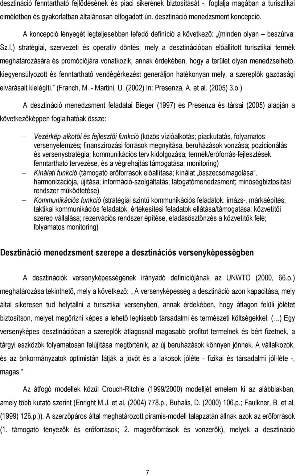 ) stratégiai, szervezeti és operatív döntés, mely a desztinációban elıállított turisztikai termék meghatározására és promóciójára vonatkozik, annak érdekében, hogy a terület olyan menedzselhetı,