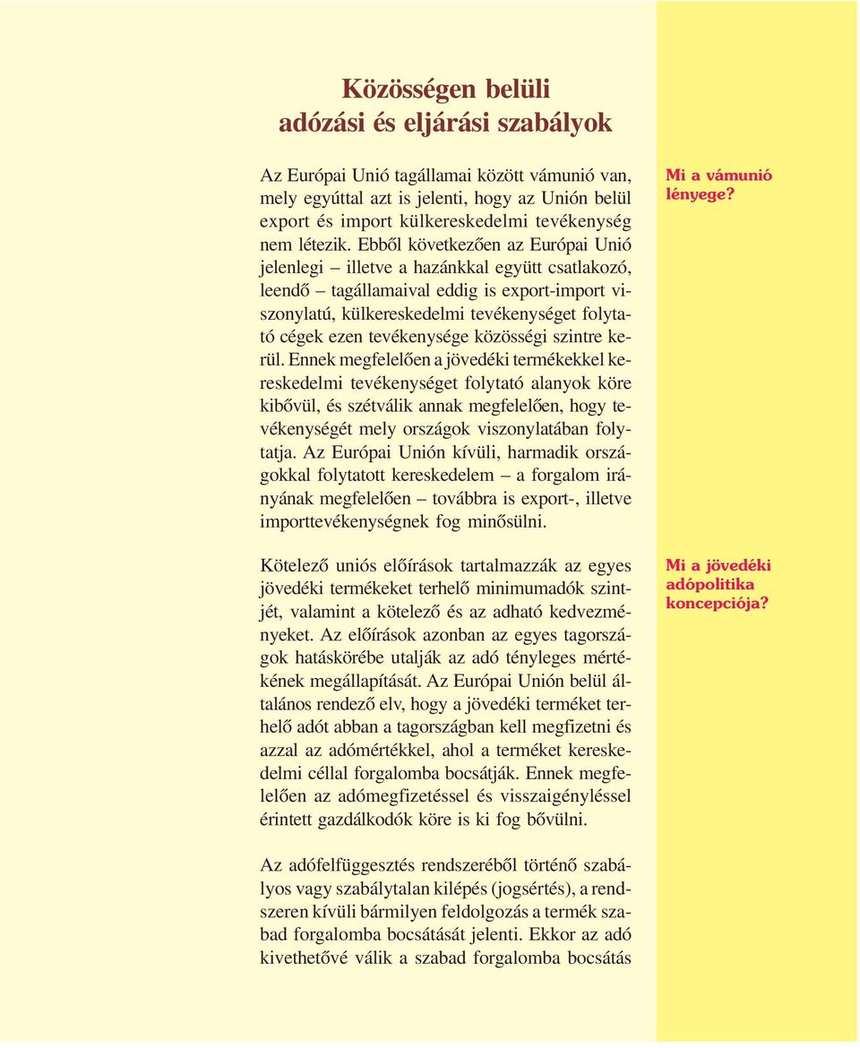 Ebbõl következõen az Európai Unió jelenlegi illetve a hazánkkal együtt csatlakozó, leendõ tagállamaival eddig is export-import viszonylatú, külkereskedelmi tevékenységet folytató cégek ezen