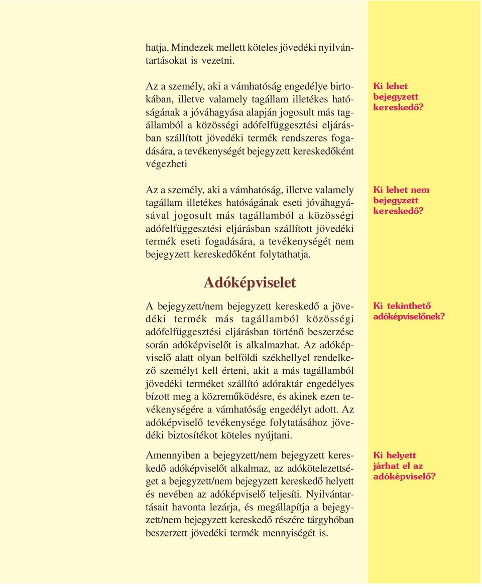 jövedéki termék rendszeres fogadására, a tevékenységét bejegyzett kereskedõként végezheti Az a személy, aki a vámhatóság, illetve valamely tagállam illetékes hatóságának eseti jóváhagyásával jogosult