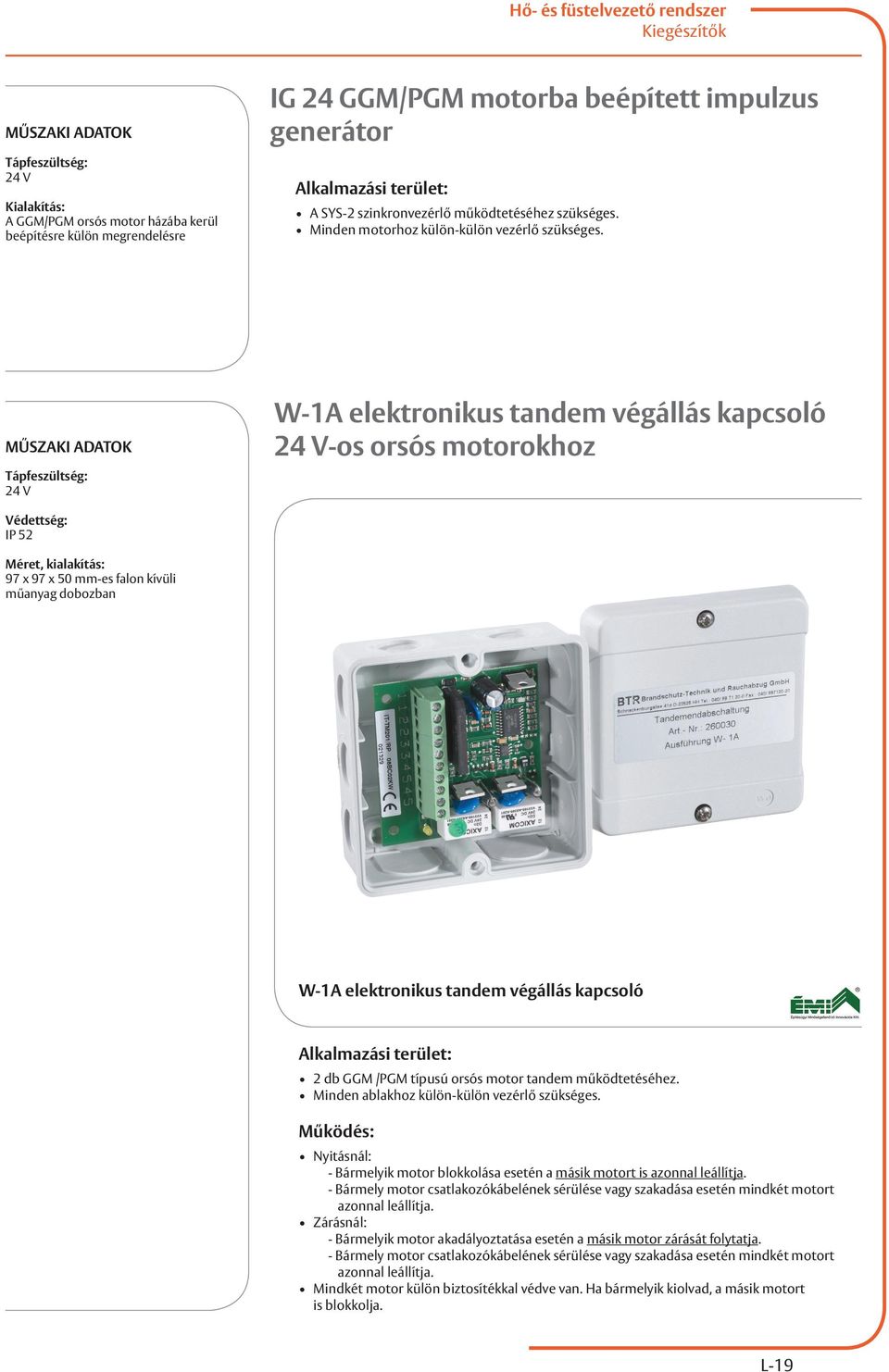 24 V W-1A elektronikus tandem végállás kapcsoló 24 V-os orsós motorokhoz IP 52 Méret, kialakítás: 97 x 97 x 50 mm-es falon kívüli műanyag dobozban W-1A elektronikus tandem végállás kapcsoló 2 db GGM