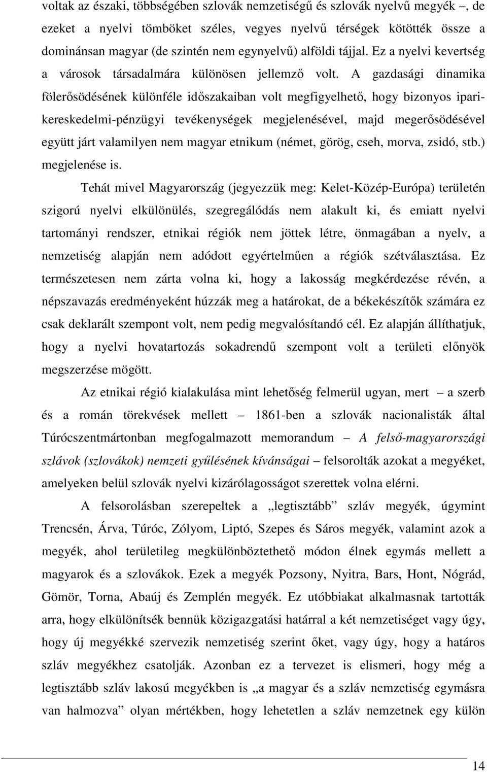 A gazdasági dinamika fölerısödésének különféle idıszakaiban volt megfigyelhetı, hogy bizonyos iparikereskedelmi-pénzügyi tevékenységek megjelenésével, majd megerısödésével együtt járt valamilyen nem