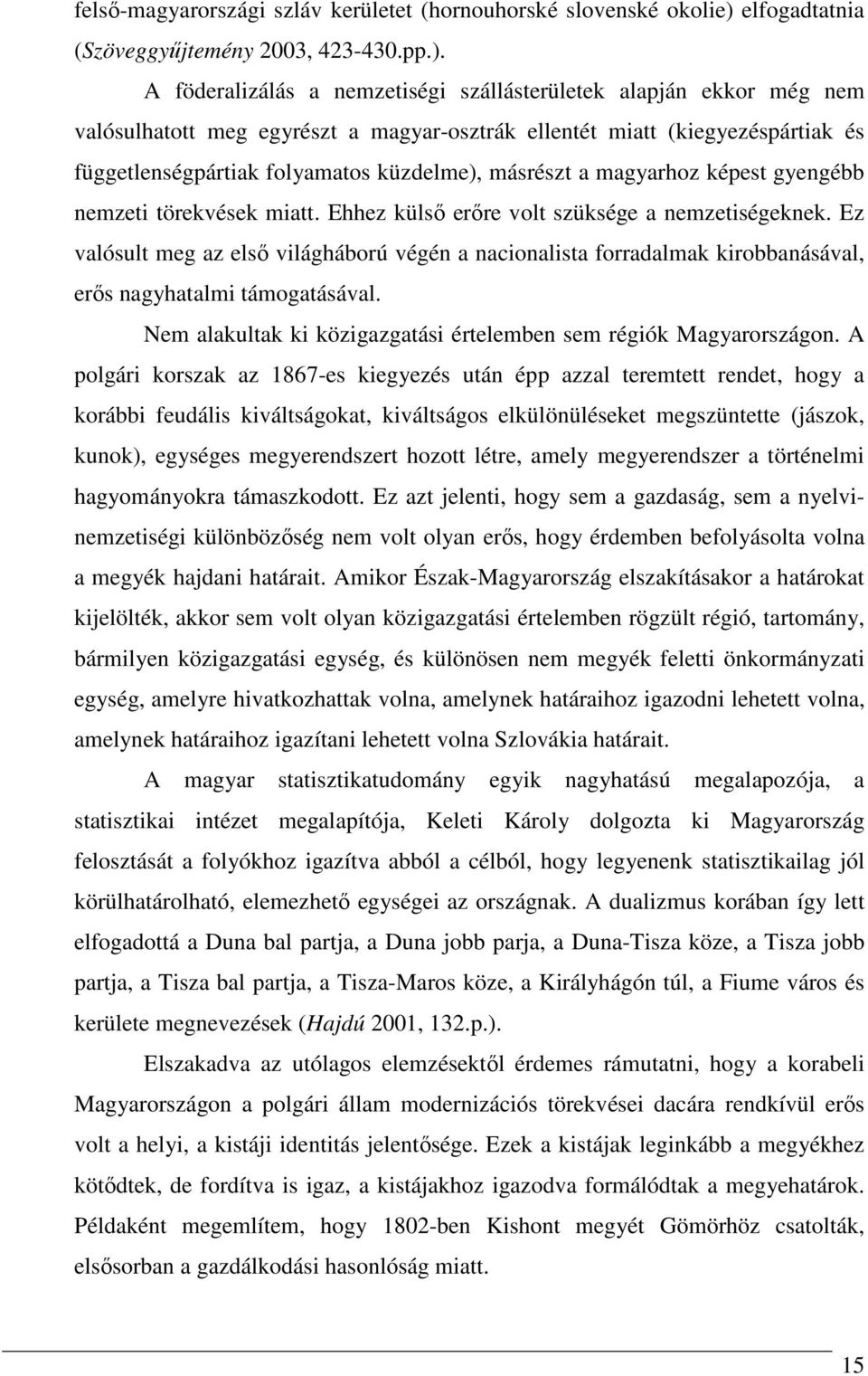 A föderalizálás a nemzetiségi szállásterületek alapján ekkor még nem valósulhatott meg egyrészt a magyar-osztrák ellentét miatt (kiegyezéspártiak és függetlenségpártiak folyamatos küzdelme), másrészt