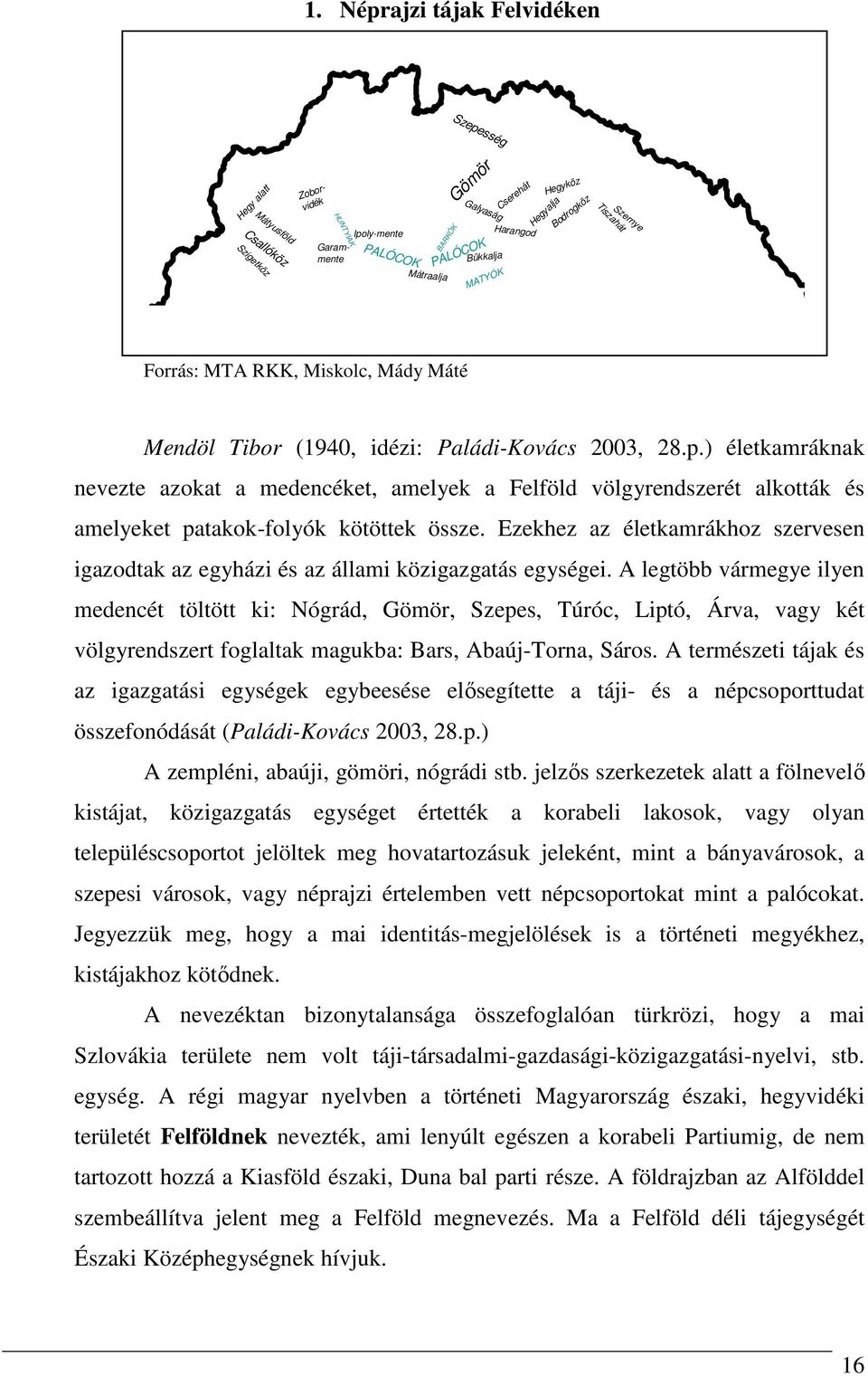 ) életkamráknak nevezte azokat a medencéket, amelyek a Felföld völgyrendszerét alkották és amelyeket patakok-folyók kötöttek össze.