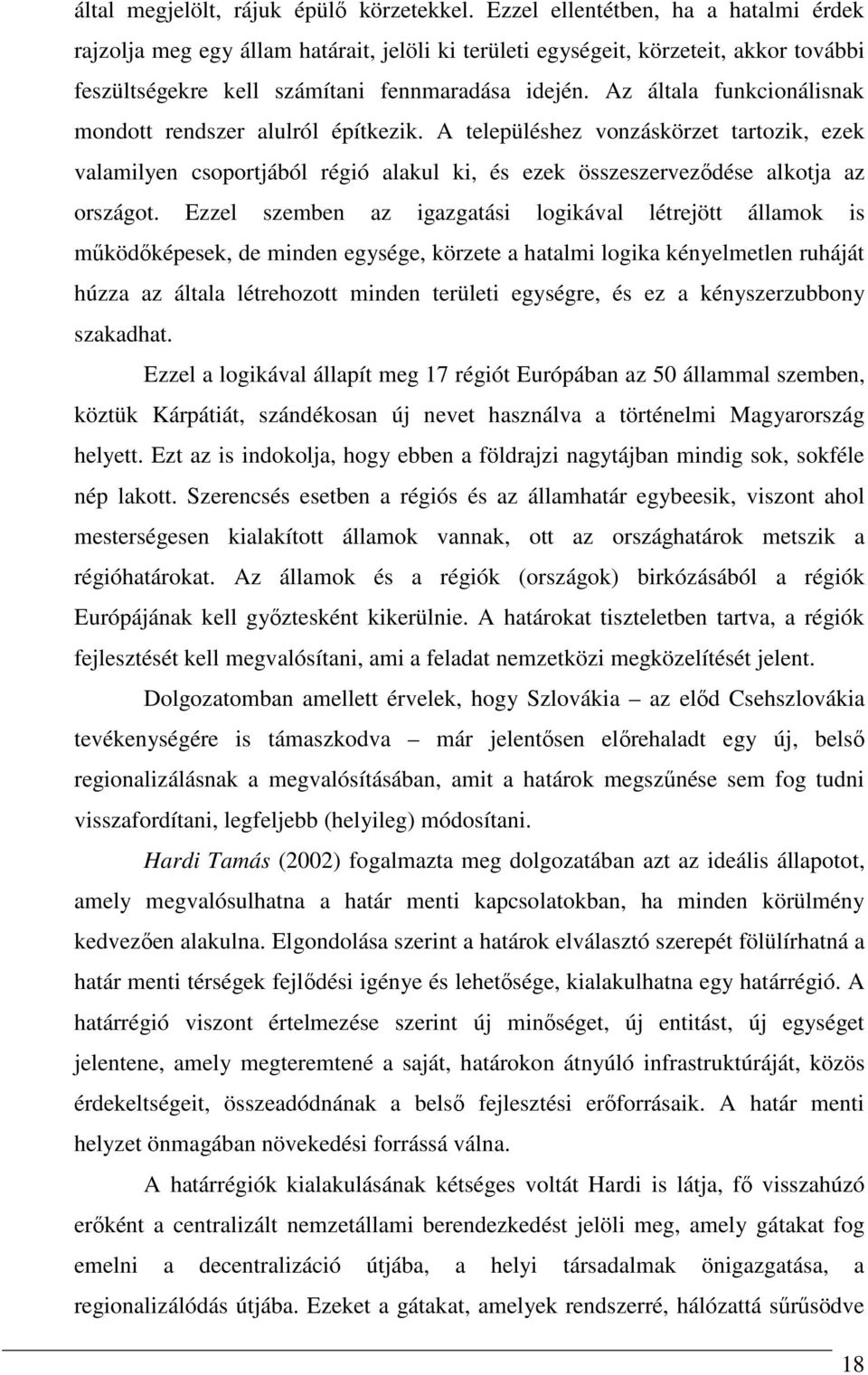 Az általa funkcionálisnak mondott rendszer alulról építkezik. A településhez vonzáskörzet tartozik, ezek valamilyen csoportjából régió alakul ki, és ezek összeszervezıdése alkotja az országot.