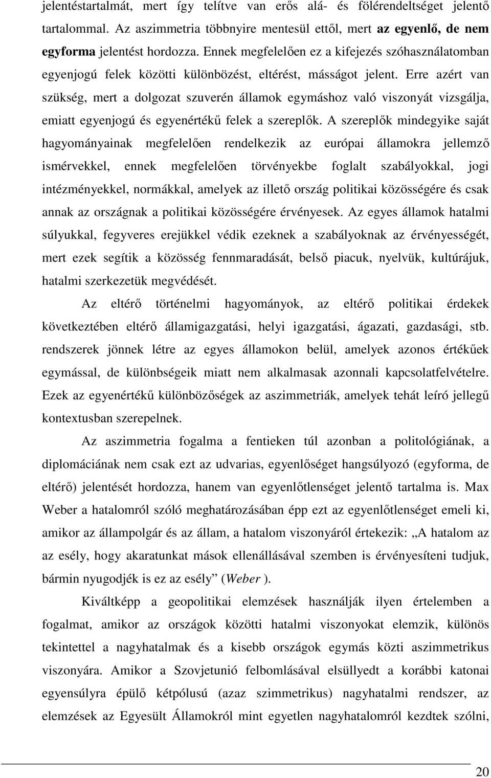 Erre azért van szükség, mert a dolgozat szuverén államok egymáshoz való viszonyát vizsgálja, emiatt egyenjogú és egyenértékő felek a szereplık.