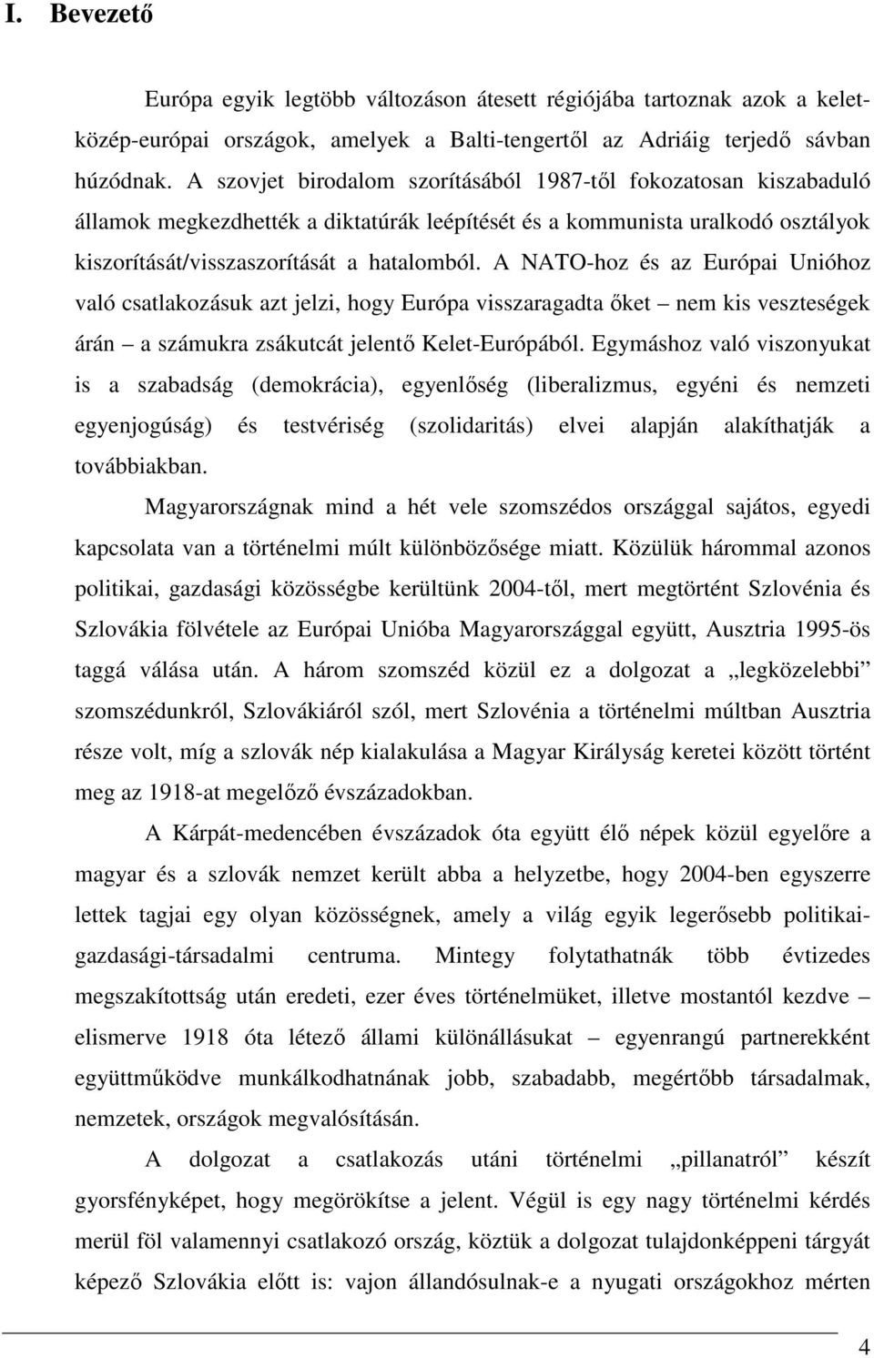 A NATO-hoz és az Európai Unióhoz való csatlakozásuk azt jelzi, hogy Európa visszaragadta ıket nem kis veszteségek árán a számukra zsákutcát jelentı Kelet-Európából.