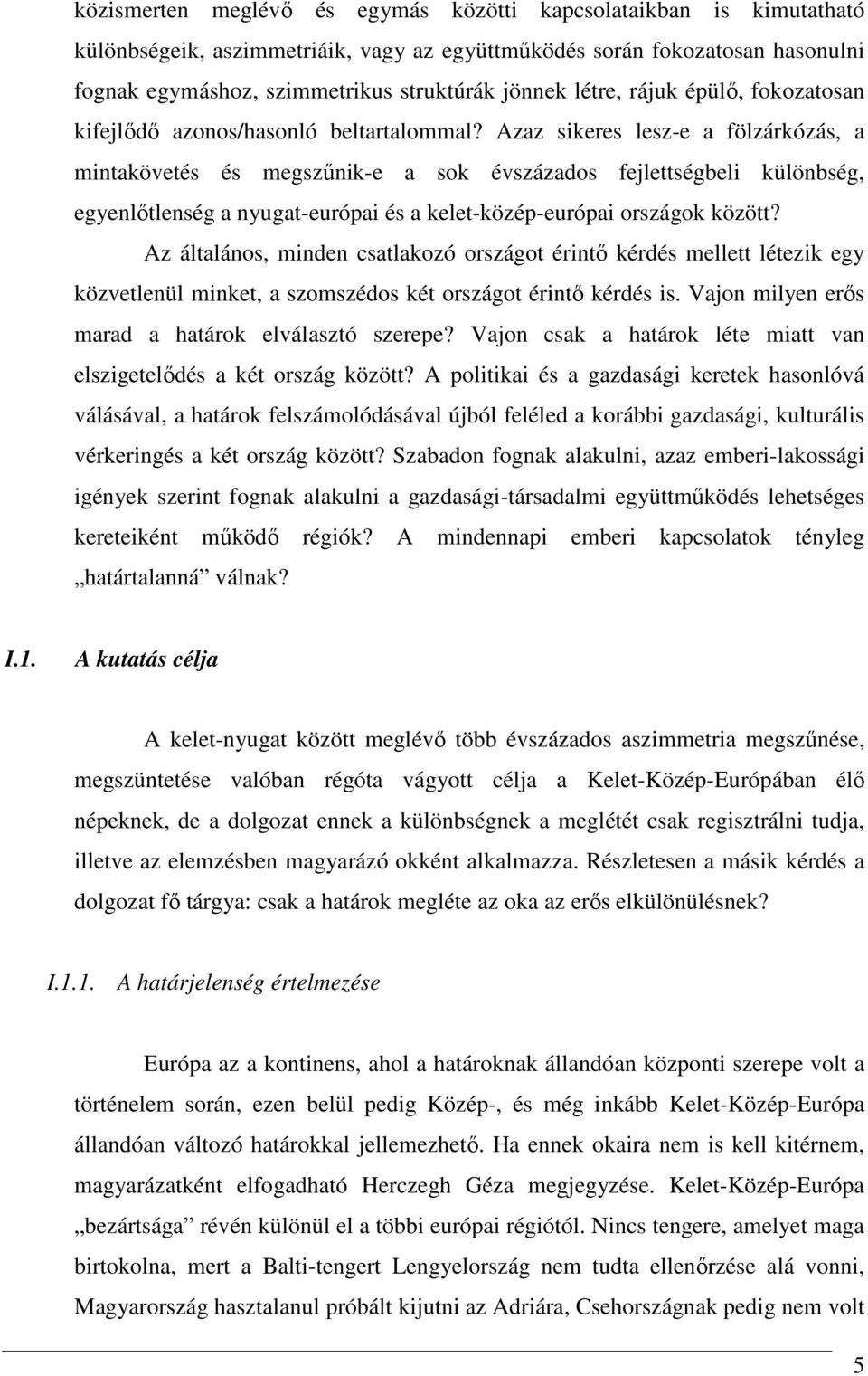 Azaz sikeres lesz-e a fölzárkózás, a mintakövetés és megszőnik-e a sok évszázados fejlettségbeli különbség, egyenlıtlenség a nyugat-európai és a kelet-közép-európai országok között?