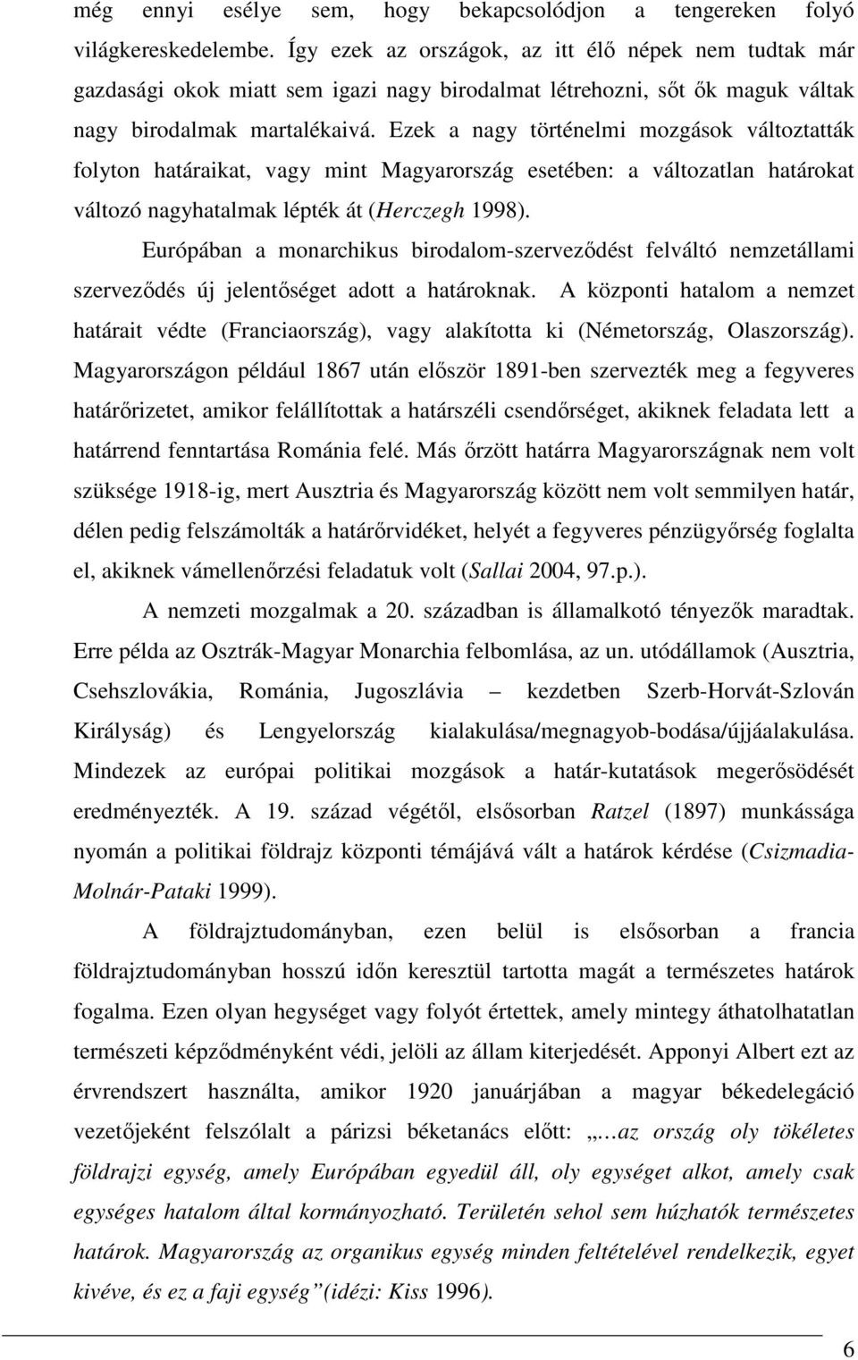 Ezek a nagy történelmi mozgások változtatták folyton határaikat, vagy mint Magyarország esetében: a változatlan határokat változó nagyhatalmak lépték át (Herczegh 1998).