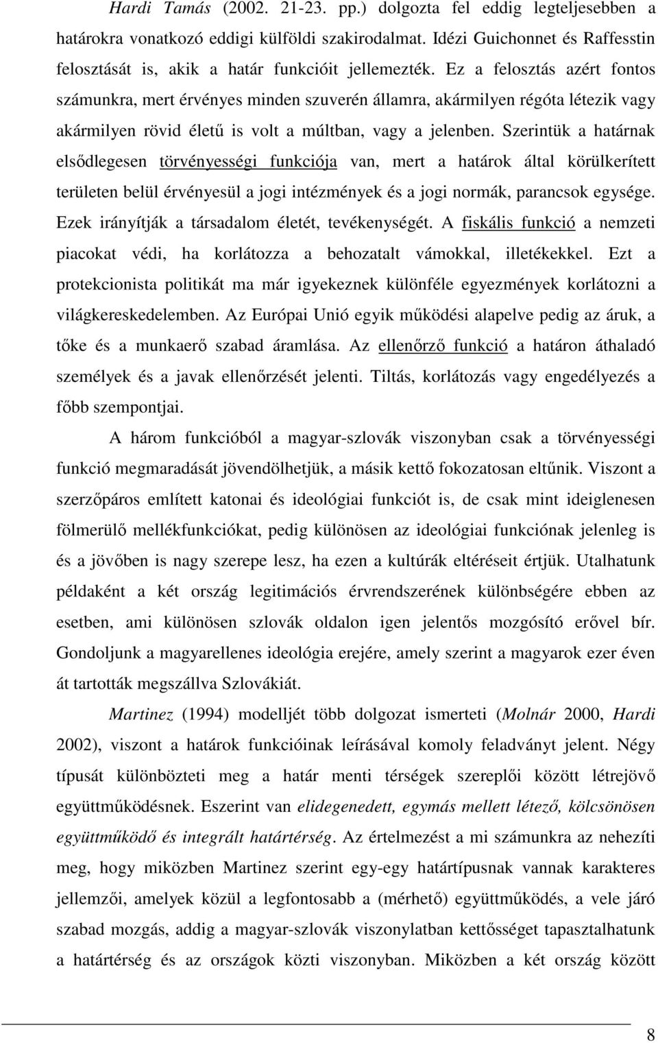 Szerintük a határnak elsıdlegesen törvényességi funkciója van, mert a határok által körülkerített területen belül érvényesül a jogi intézmények és a jogi normák, parancsok egysége.