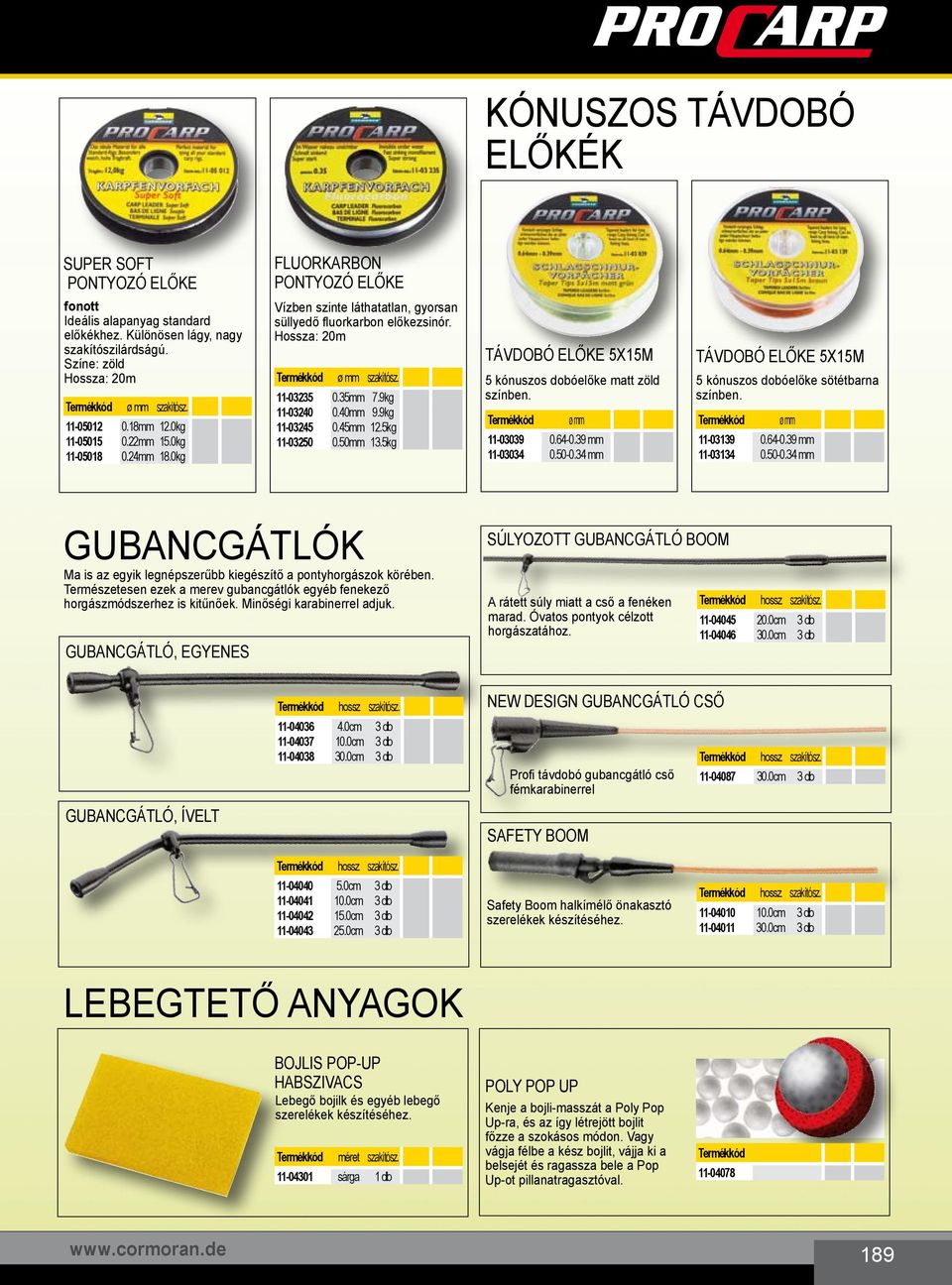 35mm 7.9kg 11-0340 0.40mm 9.9kg 11-0345 0.45mm 1.5kg 11-0350 0.50mm 13.5kg Távdobó előke 5x15m 5 kónuszos dobóelőke matt zöld színben. ø mm 11-03039 0.64-0.39 mm 11-03034 0.50-0.