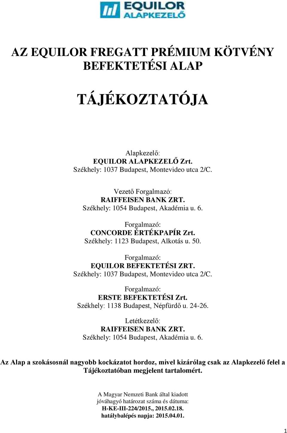 Forgalmazó: ERSTE BEFEKTETÉSI Zrt. Székhely: 1138 Budapest, Népfürdő u. 24-26. Letétkezelő: RAIFFEISEN BANK ZRT. Székhely: 1054 Budapest, Akadémia u. 6.