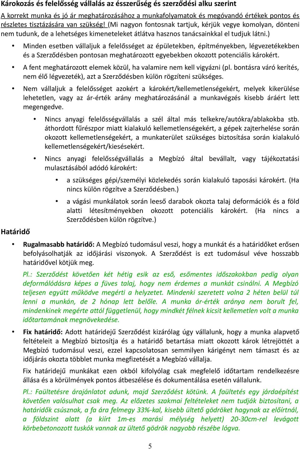 ) Minden esetben vállaljuk a felelősséget az épületekben, építményekben, légvezetékekben és a Szerződésben pontosan meghatározott egyebekben okozott potenciális károkért.