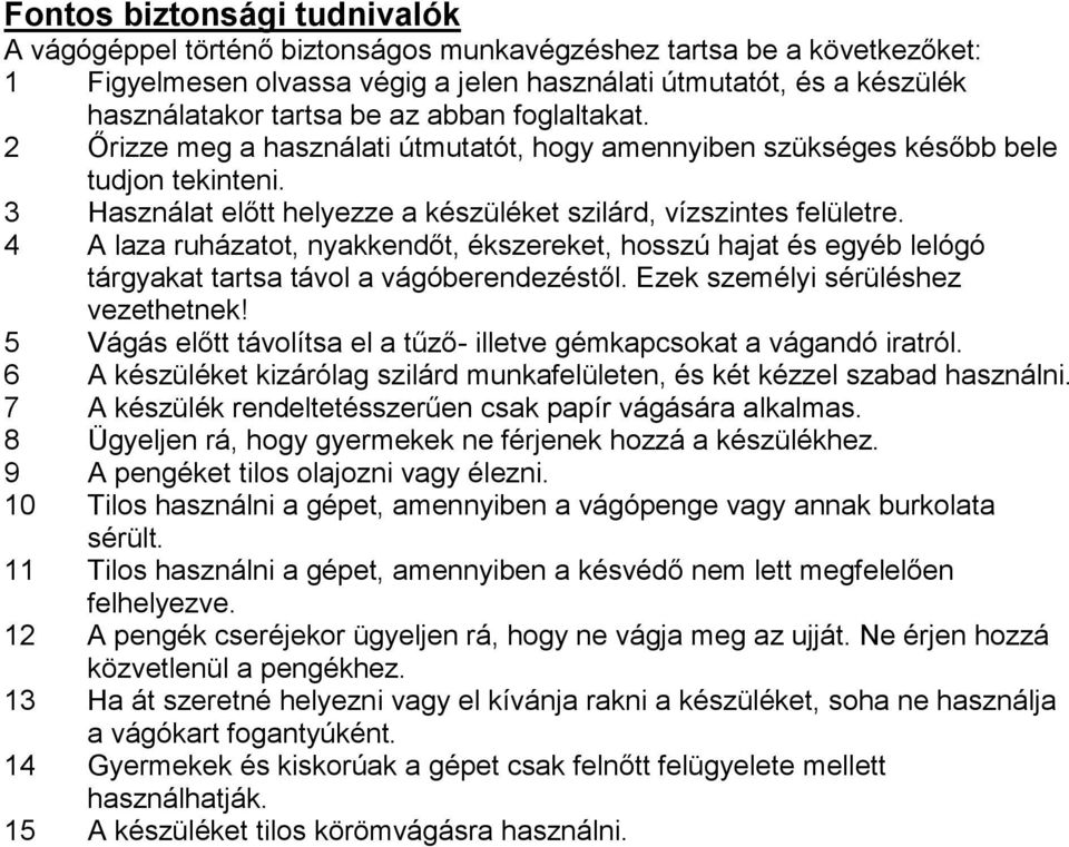 4 A laza ruházatot, nyakkendőt, ékszereket, hosszú hajat és egyéb lelógó tárgyakat tartsa távol a vágóberendezéstől. Ezek személyi sérüléshez vezethetnek!