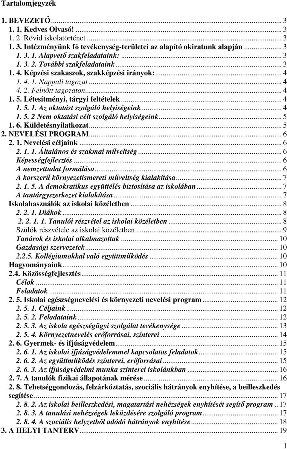 .. 4 1. 5. 2 Nem oktatási célt szolgáló helyiségeink... 5 1. 6. Küldetésnyilatkozat... 5 2. NEVELÉSI PROGRAM... 6 2. 1. Nevelési céljaink... 6 2. 1. 1. Általános és szakmai mőveltség.