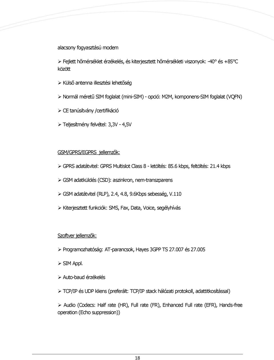 6 kbps, feltöltés: 21.4 kbps GSM adatküldés (CSD): aszinkron, nem-transzparens GSM adatátvitel (RLP), 2.4, 4.8, 9.6Kbps sebesség, V.