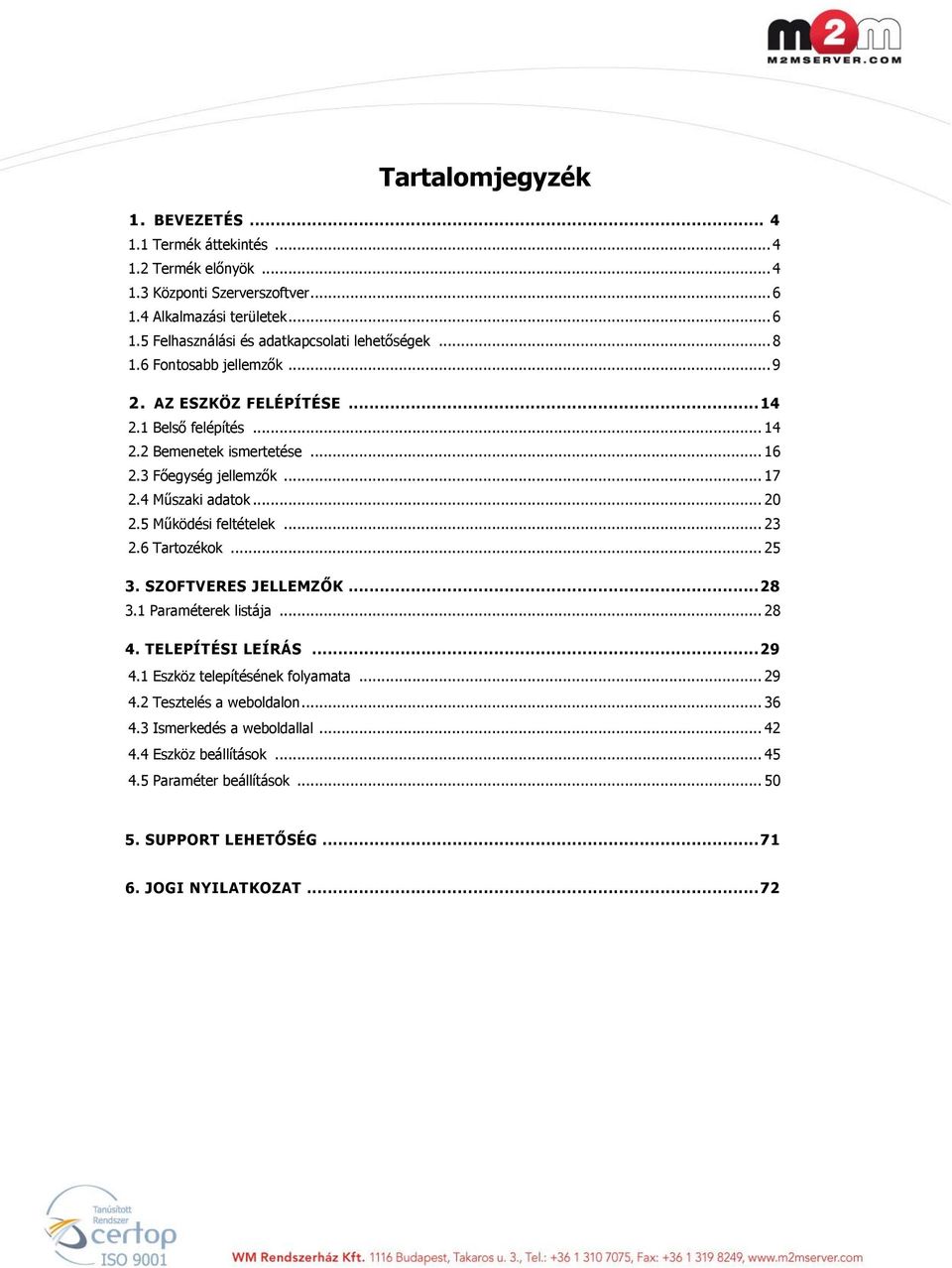 5 Működési feltételek... 23 2.6 Tartozékok... 25 3. SZOFTVERES JELLEMZŐK... 28 3.1 Paraméterek listája... 28 4. TELEPÍTÉSI LEÍRÁS... 29 4.1 Eszköz telepítésének folyamata... 29 4.2 Tesztelés a weboldalon.