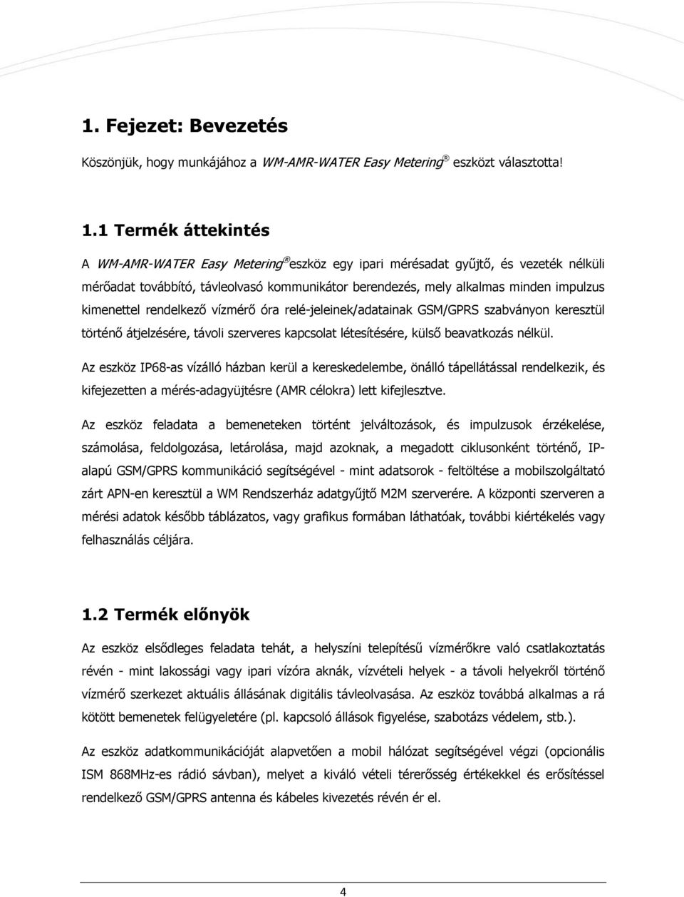 kimenettel rendelkező vízmérő óra relé-jeleinek/adatainak GSM/GPRS szabványon keresztül történő átjelzésére, távoli szerveres kapcsolat létesítésére, külső beavatkozás nélkül.