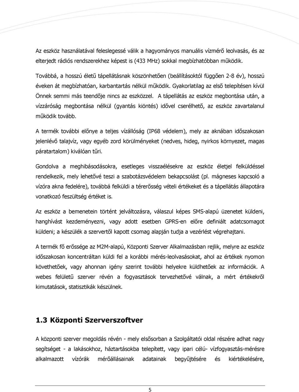Gyakorlatilag az első telepítésen kívül Önnek semmi más teendője nincs az eszközzel.