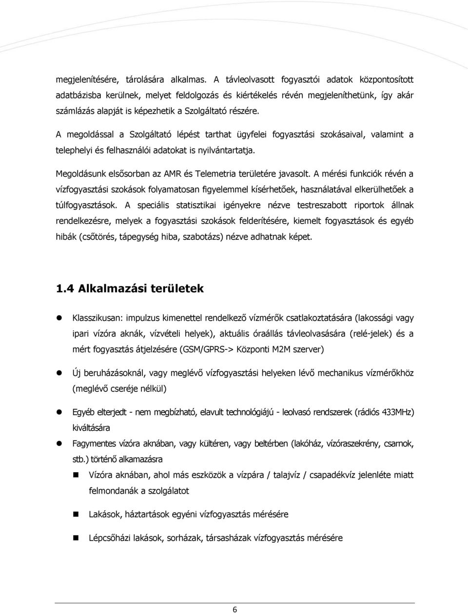 A megoldással a Szolgáltató lépést tarthat ügyfelei fogyasztási szokásaival, valamint a telephelyi és felhasználói adatokat is nyilvántartatja.